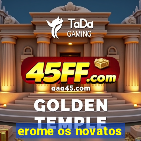 erome os novatos